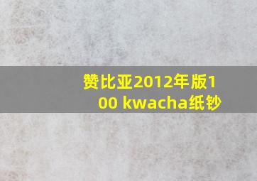 赞比亚2012年版100 kwacha纸钞